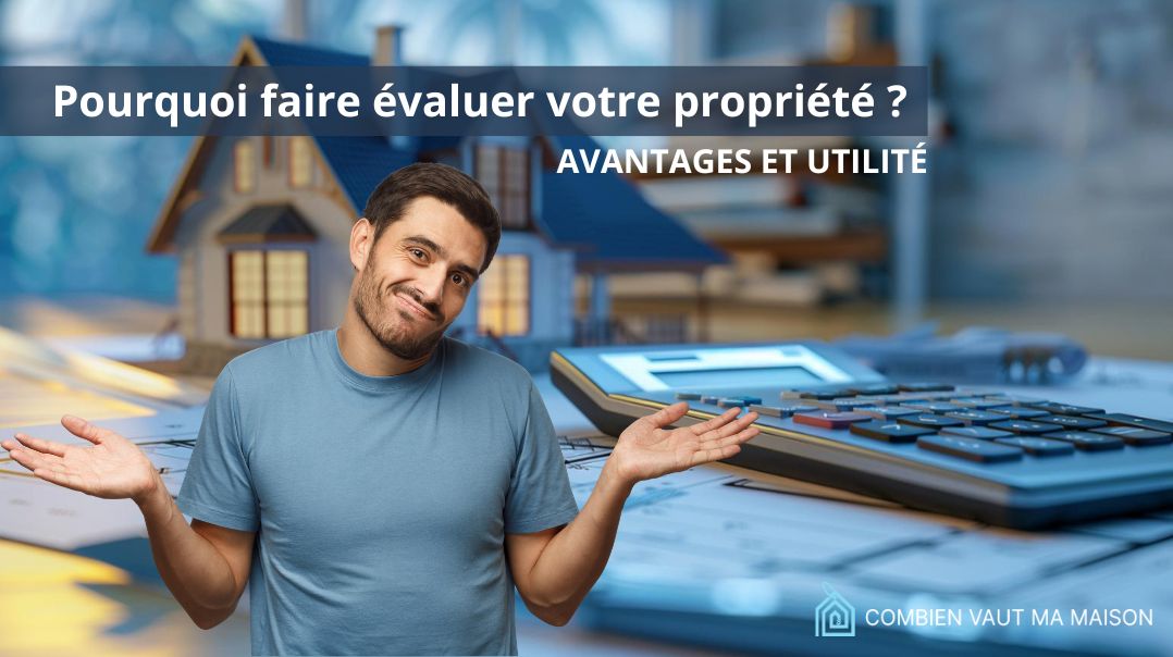 pourquoi faire evaluer votre propriete quebec avantages utilite